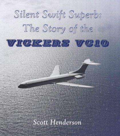Silent Swift Superb: The Story of the Vickers VC-10 (1902236025)