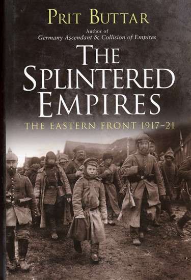The Splintered Empires - The Eastern Front 1917-21 (9781472819857)(TAS015337) PRICE NEGOTIABLE