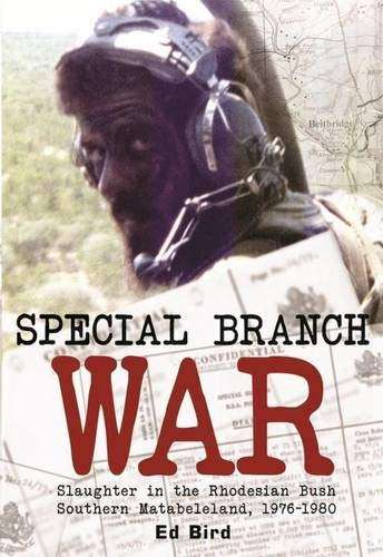 Special Branch War - Slaughter in the Rhodesian Bush Southern Matabeleland, 1976-1980 (9781920143862