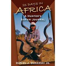 `21 DAYS IN AFRICA - A HUNTER`S SAFARI JOURNAL` BY DANIEL J. DONARSKI JR.