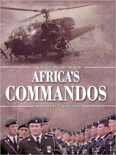 AFRICA'S COMMANDOS THE RHODESIAN LIGHT INFANTRY BY MARK ADAMS AND CHRIS COCKS