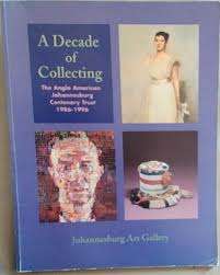 "A DECADE OF COLLECTING - THE ANGLO AMERICAN JOHANNESBURG CENTENARY TRUST 1986-1996"