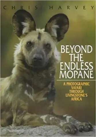 BEYOND THE ENDLESS MOPAN A PHOTOGRAPHIC SAFARI THROUGH LIVINGSTONE`S AFRICA BY CHRIS HARVEY