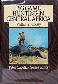 "BIG GAME HUNTING IN CENTRAL AFRICA" WILLIAM BUCKLEY, PETER CAPSTICK SERIES EDITOR