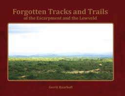 "FORGOTTEN TRACKS AND TRAILS OF THE ESCARPMENT AND THE LOWVELD" BY GERRIT HAARHOFF