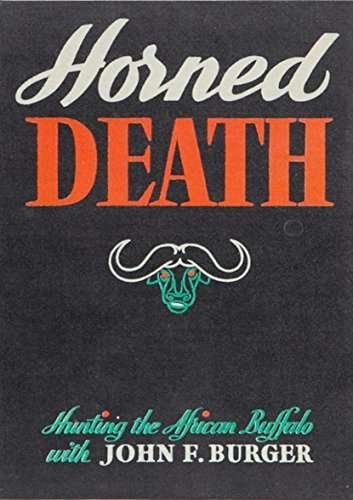 HORNED DEATH: HUNTING THE AFRICAN BUFFALO WITH JOHN F BURGER
