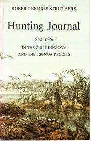 "HUNTING JOURNAL 1852-1856 IN THE ZULU KINGDOM AND THE TSONGA REGIONS" ROBERT BRIGGS STRUTHERS
