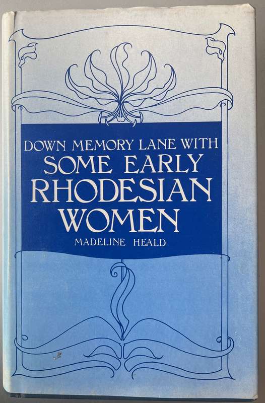 DOWN MEMORY LANE WITH SOME EARLY RHODESIAN WOMEN  1987 - 1923 BY MADELINE HEALD