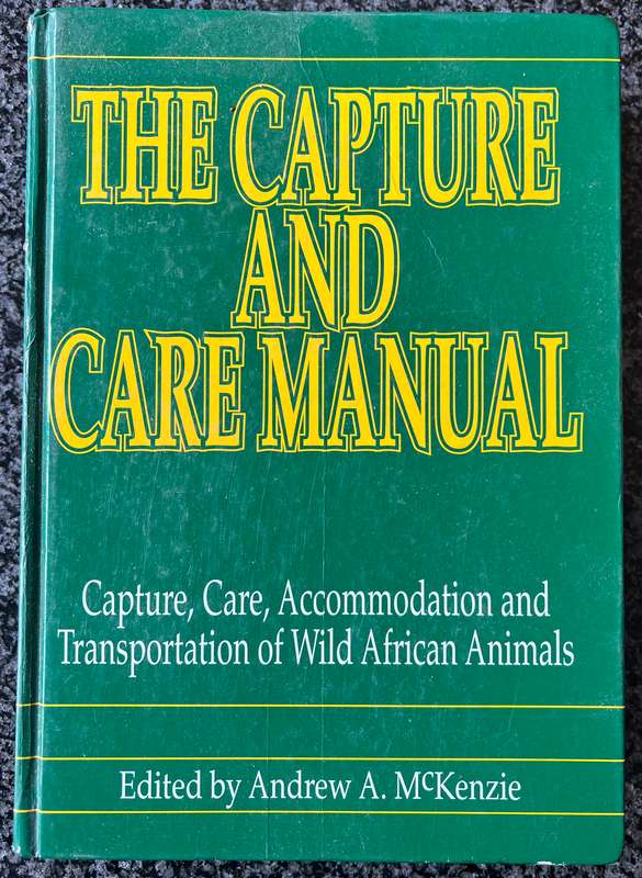THE CAPTURE AND CARE MANUAL: CAPTURE, CARE, ACCOMMODATION AND TRANSPORTATION OF WILD AFRICAN ANIMALS