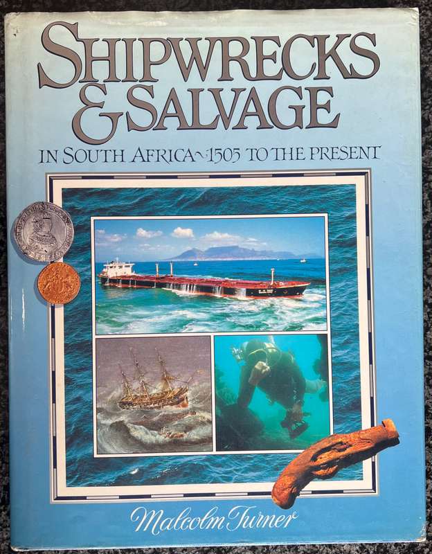SHIPWRECKS AND SALVAGE IN SOUTH AFRICA: 1505 TO THE PRESENT BY MALCOLM TURNER