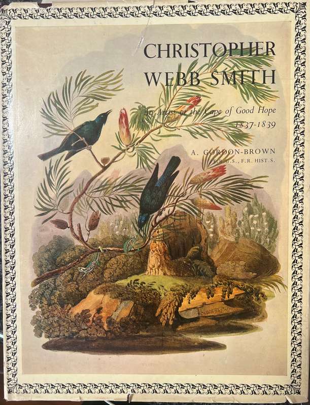 CHRISTOPHER WEBB SMITH: AN ARTIST OF THE CAPE OF GOOD HOPE 1837 - 1839 BY A GORDON-BROWN