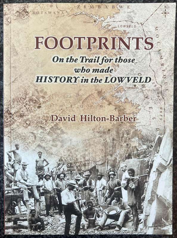 FOOTPRINTS: ON THE TRAIL FOR THOSE WHO MADE HISTORY IN THE LOWVELD BY DAVID HILTON-BARBER