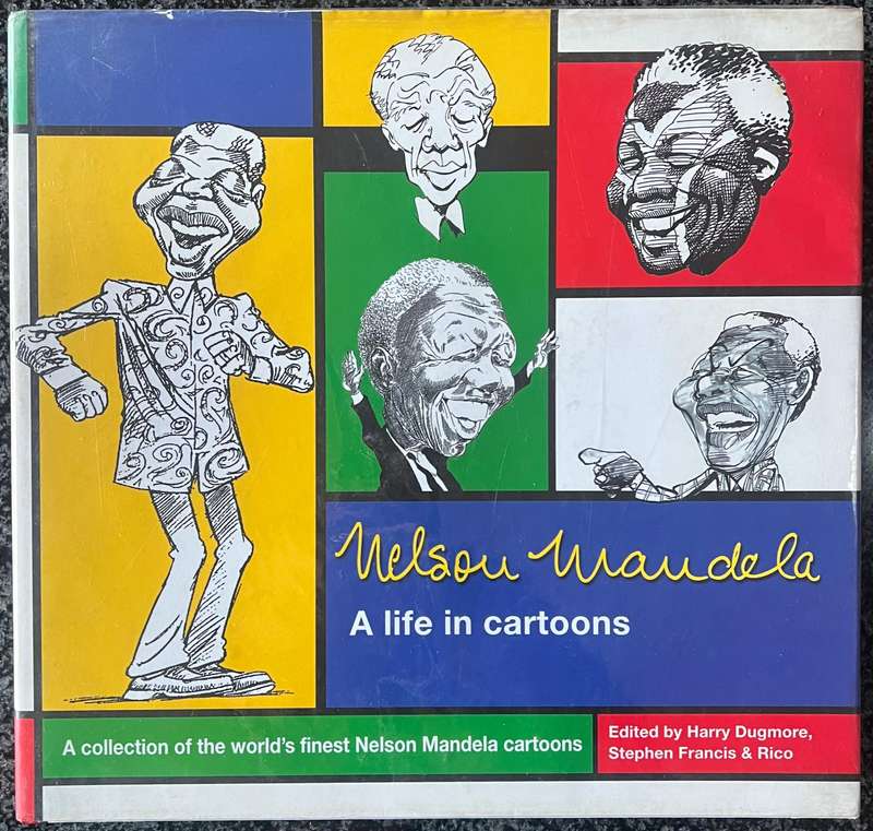 NELSON MANDELA: A LIFE IN CARTOONS BY HARRY DUGMORE, STEPHEN FRANCIS & RICO