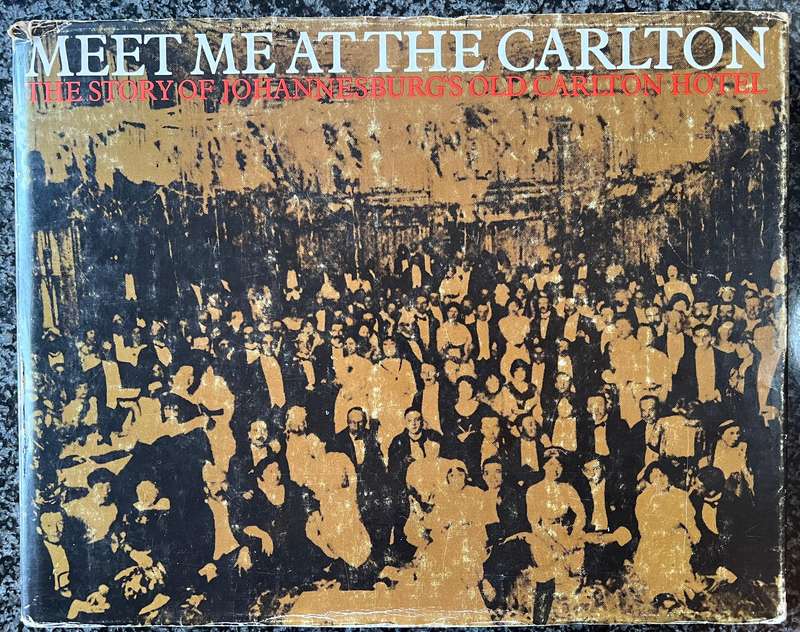MEET ME AT THE CARLTON THE STORY OF JOHANNESBURG'S OLD CARLTON HOTEL BY ERIC ROSENTHAL