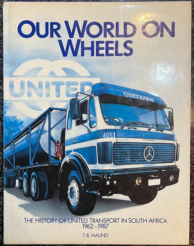 THE WORLD ON WHEELS: THE HISTORY OF UNITED TRANSPORT IN SOUTH AFRICA 1962 - 1987 BY T B MAUND