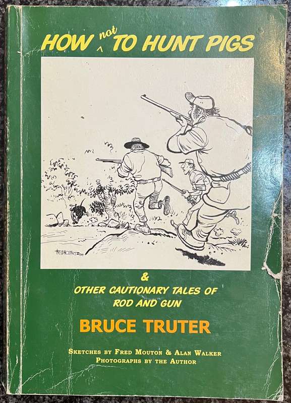 SIGNED! HOW NOT TO HUNT PIGS & OTHER CAUTIONARY TALES OF ROD AND GUN BY BRUCE TRUTER
