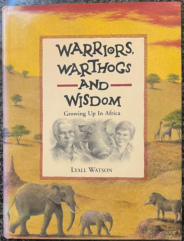 WARRIORS, WARTHOGS AND WISDOM: GROWING UP IN AFRICA BY LYALL WATSON