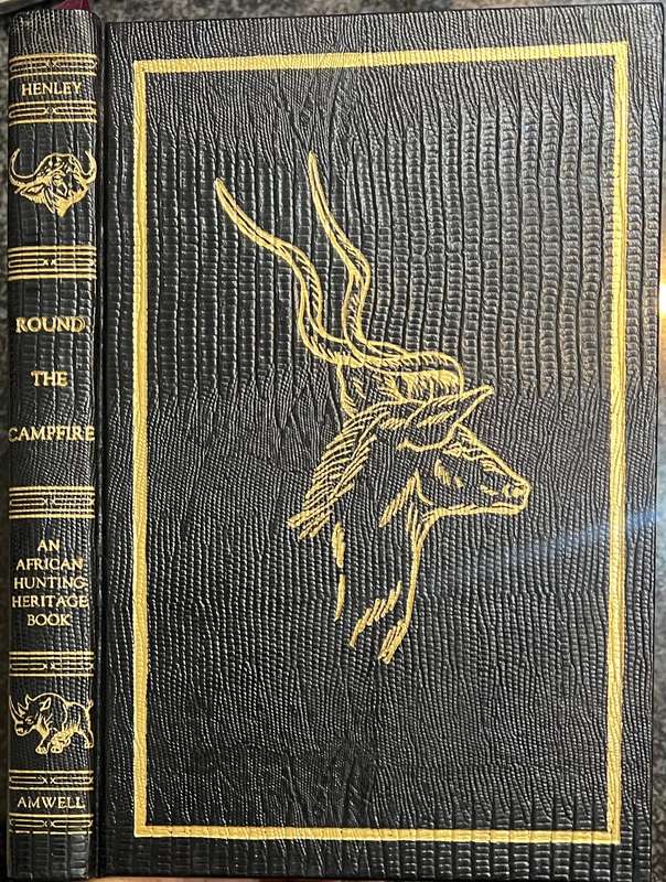 SIGNED & NUMBERED! ROUND THE CAMPFIRE: AN AFRICAN HUNTING HERITAGE BOOK BY A M H HENLEY