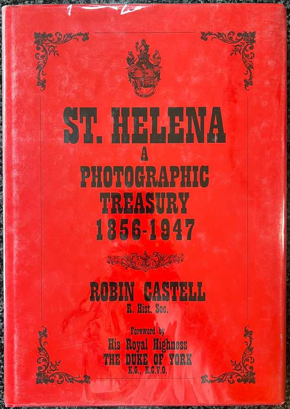 ST. HELENA: A PHOTOGRAPHIC TREASURY 1856 - 1947 BY ROBIN CASTELL