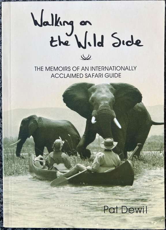 WALKING ON THE WILD SIDE: THE MEMOIRS OF AN INTERNATIONALLY ACCLAIMED SAFARI GUIDE BY PAT DEWIL