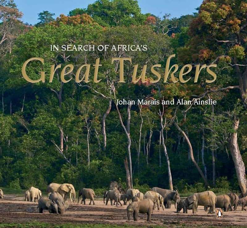 IN SEARCH OF AFRICA'S TUSKERS BY JOHAN MARAIS AND ALAN AINSLIE