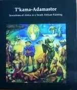 IVAN VLADISLAVIC `T`KAMA ADAMASTOR INVENTIONS OF AFRICA IN SOUTH AFRICAN PAINTING` First Edition