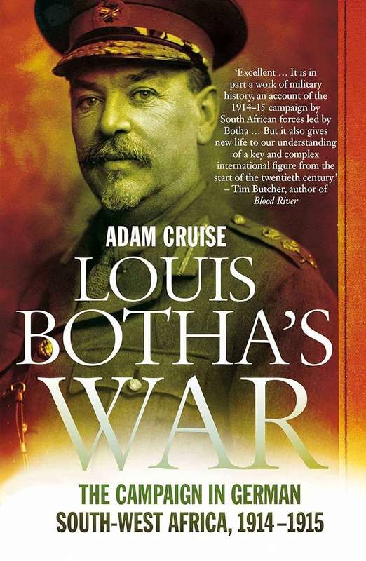 Louis Botha's War: The Campaign in German South-West Africa, 1914-1915 by Adam Cruise