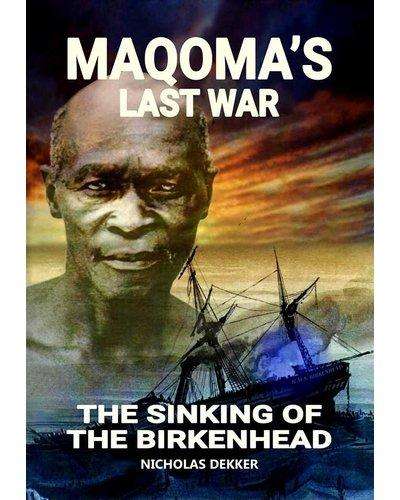 "MAQOMA'S LAST STAND - THE SINKING OF THE BIRKENHEAD" BY NICHOLAS DEKKER