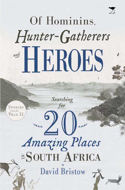 OF HOMININS, HUNTER-GATHERERS AND HEROES: SEARCHING FOR 20 AMAZING PLACES IN SOUTH AFRICA