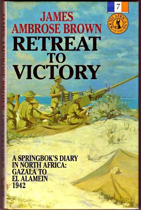 `RETREAT TO VICTORY A SPRINGBOK`S DIARY IN NORTH AFRICA: GAZALA TO EL ALAMEIN 1942` BY JAMES A BROWN