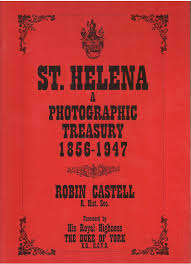 "ST HELENA - A PHOTOGRAPHIC TREASURY 1856 -1947" BY ROBIN CASTELL