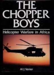 "THE CHOPPER BOYS - HELICOPTER WARFARE IN AFRICA" BY AL J VENTER