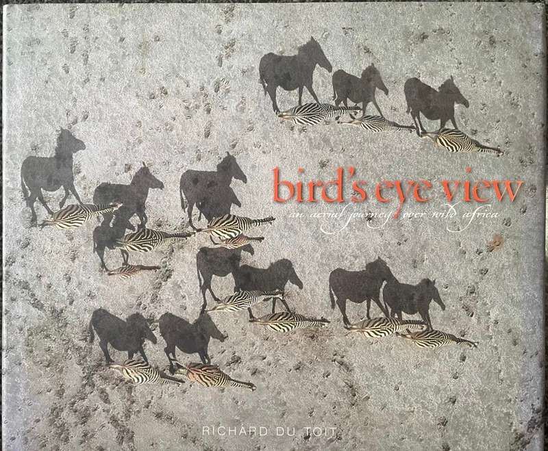 BIRD'S EYE VIEW: AN AERIAL JOURNEY OVER WILD AFRICA BY RICHARD DU TOIT