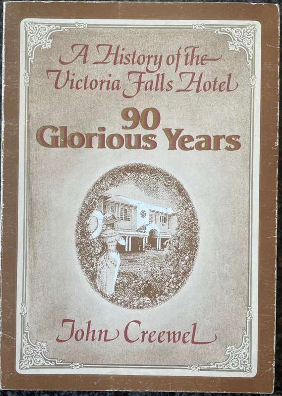 A HISTORY OF THE VICTORIA FALLS HOTEL: 90 GLORIOUS YEARS BY JOHN CREEWEL