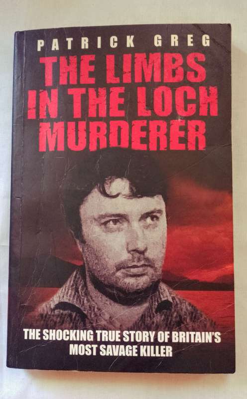 The Limbs in the Loch Murderer by Patrick Greg - True Crime