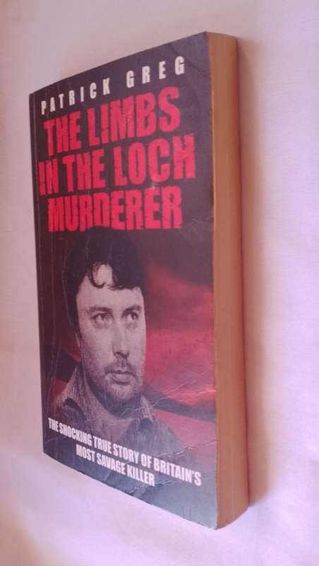 The Limbs in the Loch Murderer by Patrick Greg - True Crime