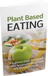 Plant Based Eating - Beginners Guide to Optimal Health, Weight Loss Increased Energy- 48 Pages eBook