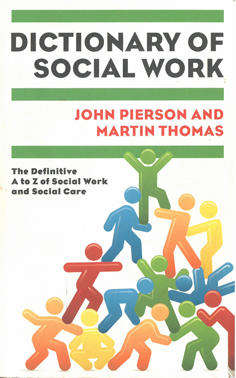 Dictionary of Social Work. The definitive A to Z of Social Work and Social care.