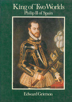 King of Two Worlds. Philip II of Spain.