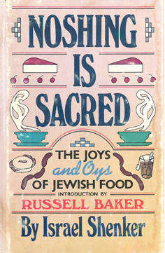 Noshing is sacred. The joys and oys of Jewish food.