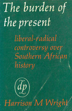 The burden of the present. Liberal-radical controversy over Southern African history.