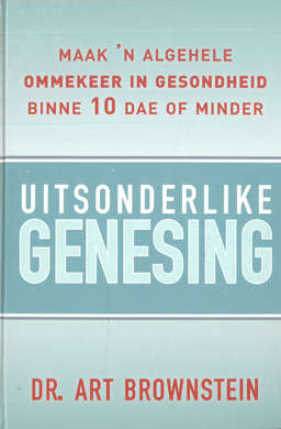 Uitsonderlike Genesing. Maak 'n algehele ommekeer in gesondheid binne 10 dae of minder.
