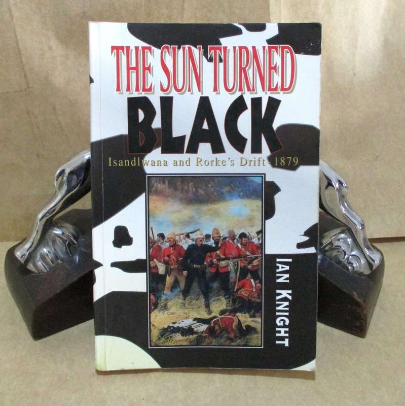 The Sun turned Black - Iswandlawana & Rorke's Drift by Ian Knight