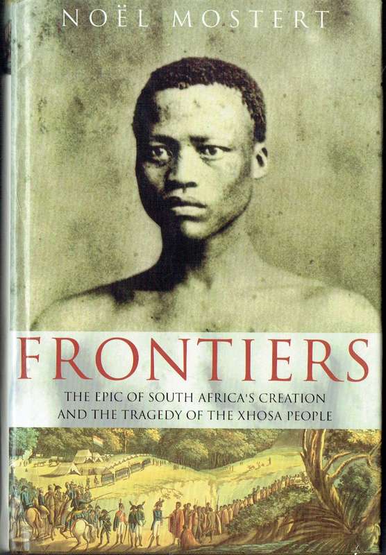 Frontiers: The Epic of South Africa's Creation and the Tragedy of the Xhosa People (Mostert)
