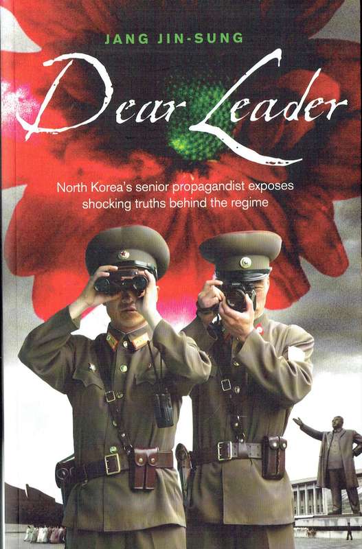 Dear Leader: North Korea's Senior Propagandist Exposes Shocking Truths