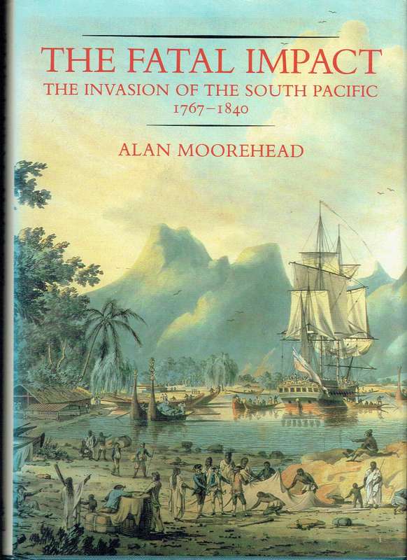 The Fatal Impact: the Invasion of the South Pacific 1767 - 1840 (Alan Moorehead)