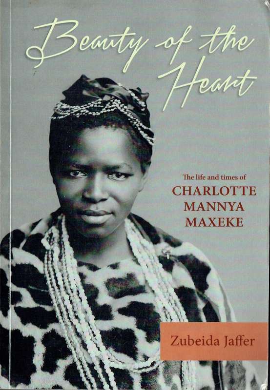 Beauty of the Heart: The Life and Times of Charlotte Mannya Maxeke (Zubeida Jaffer)
