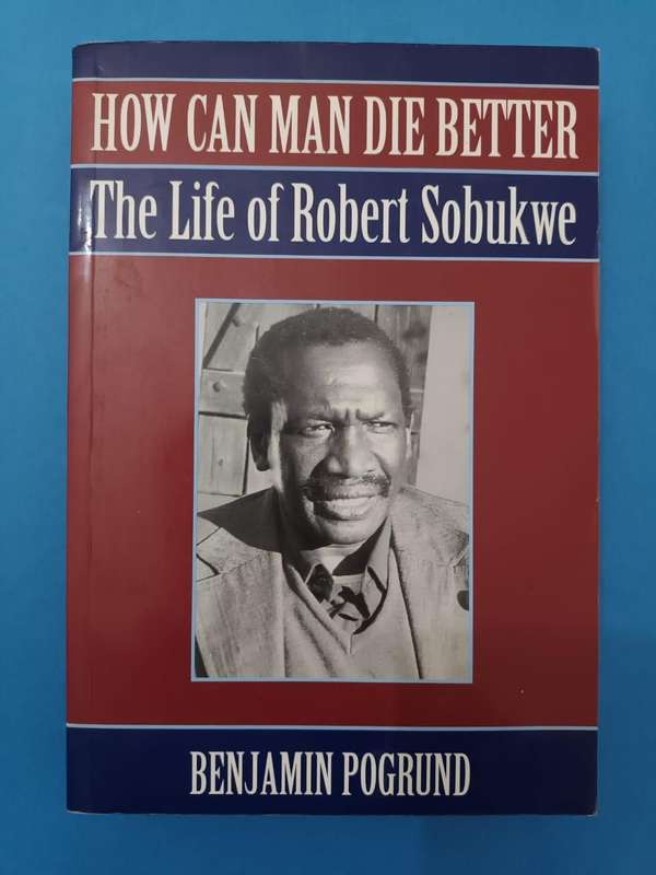 How Can Man Die Better: The Life of Robert Sobukwe