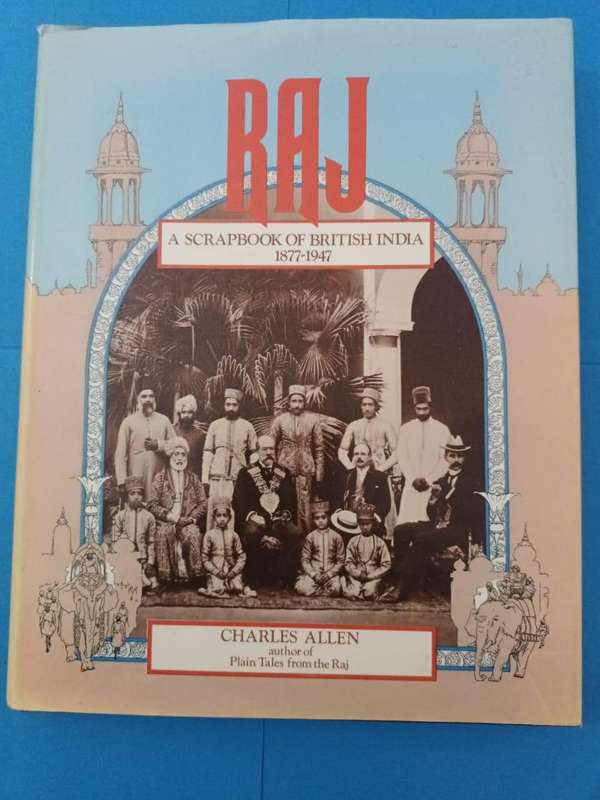 Raj: A Scrapbook of British India: 1877 - 1947