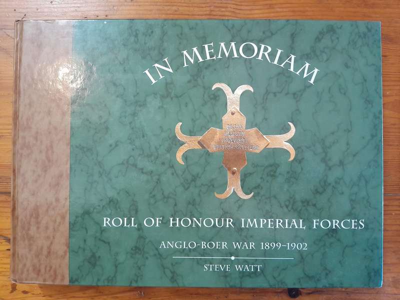 In Memorium - Roll of Honour Imperial Forces Anglo-Boer War 1899-1902 - Steve Watt